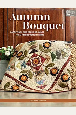 BK-Sharon Keightley-Autumn Bouquet Patchwork and Appliqué Quilts from Reproduction Prints