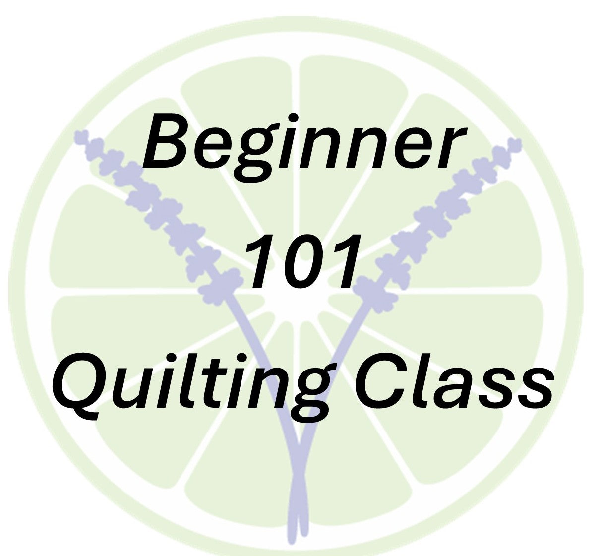 CLASS- Beginner 101 Quilting Class (March 14th and 21st)
